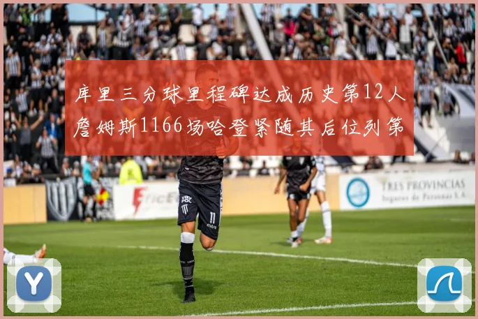 库里三分球里程碑达成历史第12人詹姆斯1166场哈登紧随其后位列第六