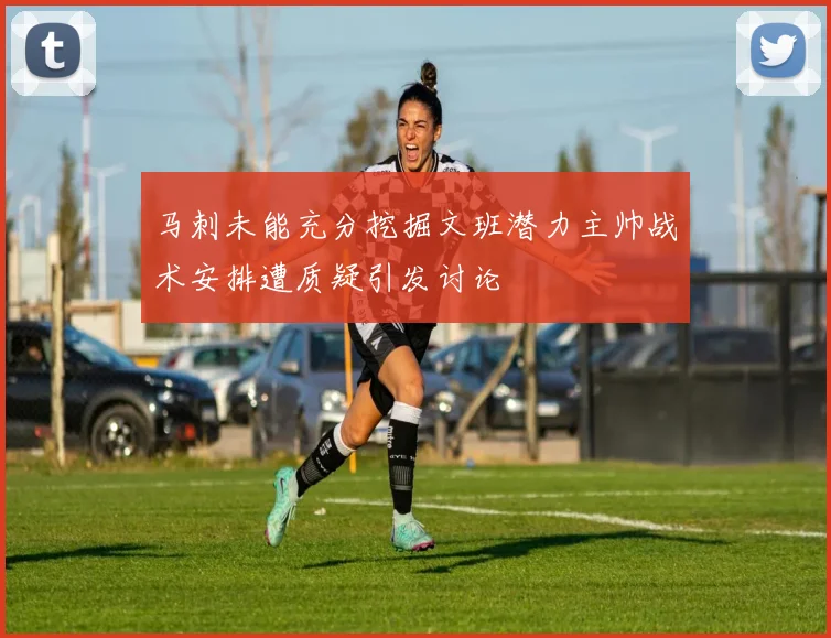 马刺未能充分挖掘文班潜力主帅战术安排遭质疑引发讨论