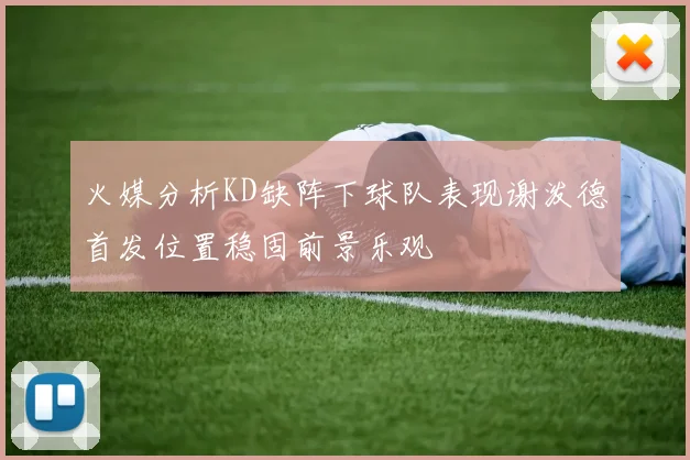 火媒分析KD缺阵下球队表现谢泼德首发位置稳固前景乐观