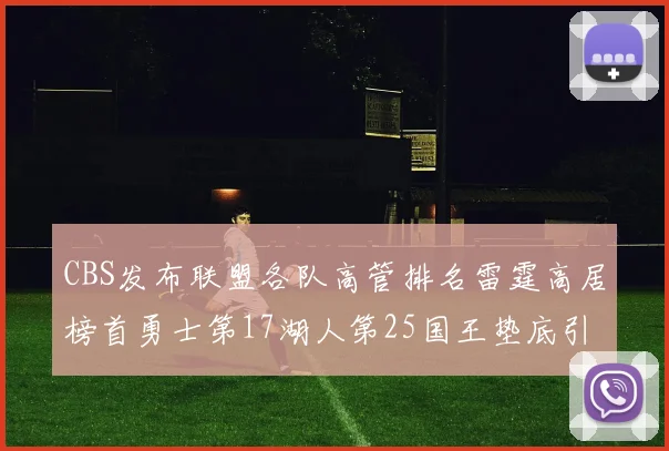 CBS发布联盟各队高管排名雷霆高居榜首勇士第17湖人第25国王垫底引发热议