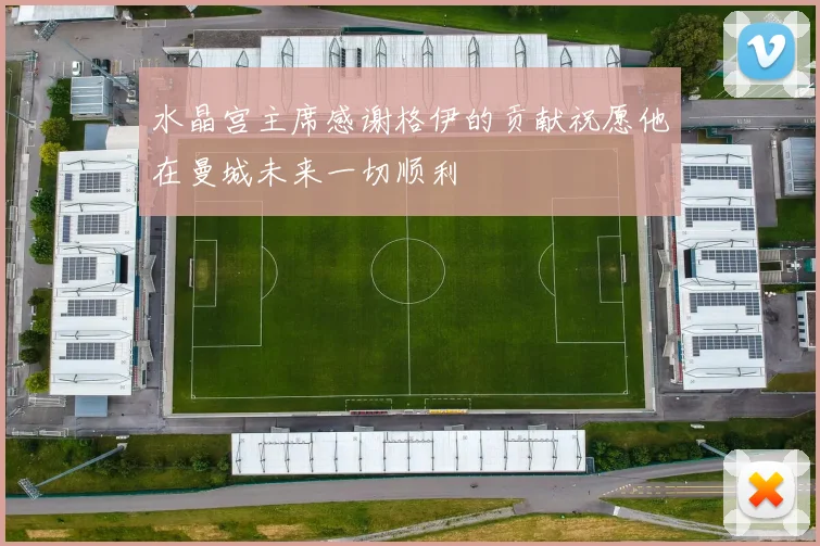 水晶宫主席感谢格伊的贡献祝愿他在曼城未来一切顺利