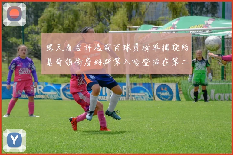露天看台评选前百球员榜单揭晓约基奇领衔詹姆斯第八哈登排在第二十四位