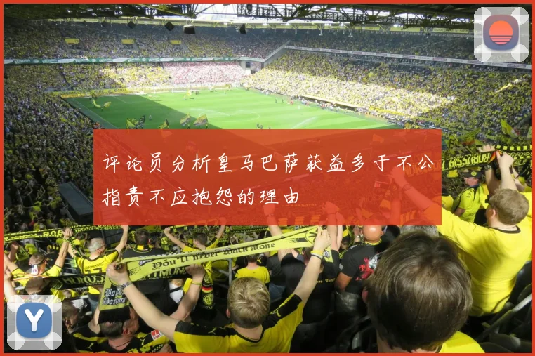 评论员分析皇马巴萨获益多于不公指责不应抱怨的理由