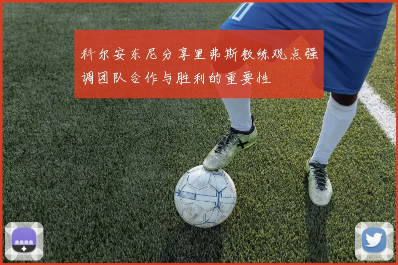 科尔安东尼分享里弗斯教练观点强调团队合作与胜利的重要性